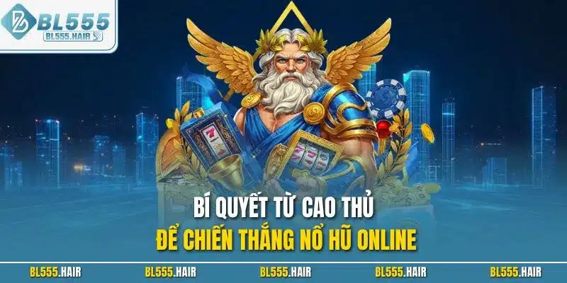 Bí quyết từ cao thủ để chiến thắng nổ hũ online