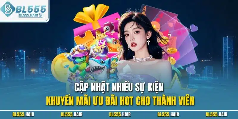 Cập nhật nhiều sự kiện khuyến mãi ưu đãi hot cho thành viên