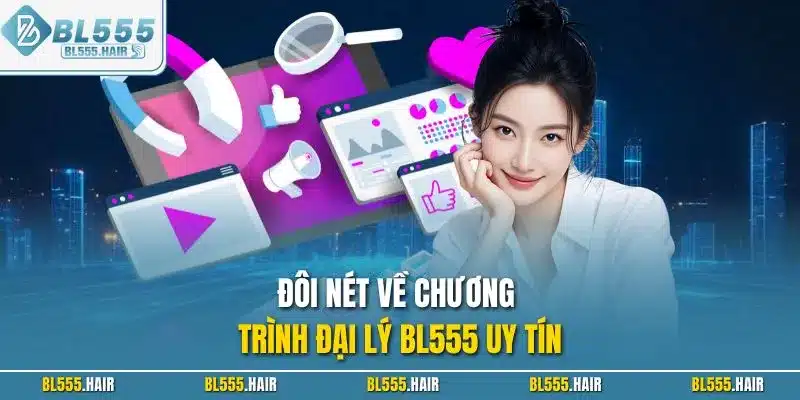 Đôi nét về chương trình đại lý BL555 uy tín