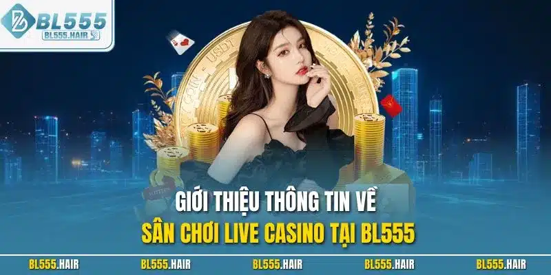 Giới thiệu thông tin về sân chơi live casino tại BL555