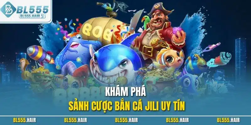 Khám phá sảnh cược bắn cá Jili uy tín