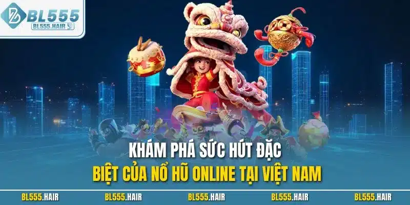 Khám phá sức hút đặc biệt của nổ hũ online tại Việt Nam