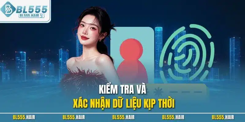 Kiểm tra và xác nhận dữ liệu kịp thời