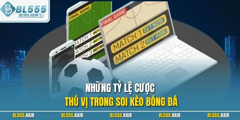 Những tỷ lệ cược thú vị trong soi kèo bóng đá