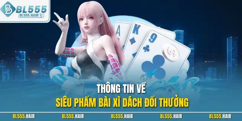 Thông tin về siêu phẩm bài xì dách đổi thưởng
