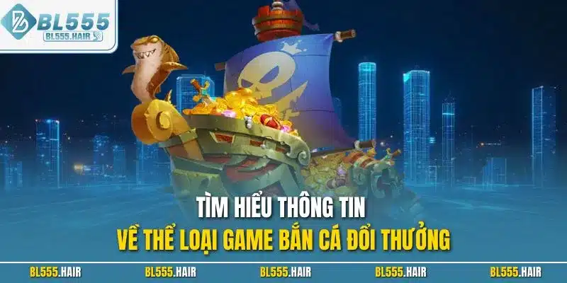 Tìm hiểu thông tin về thể loại game bắn cá đổi thưởng