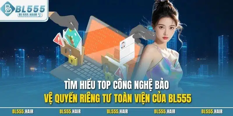 Tìm hiểu top công nghệ bảo vệ quyền riêng tư toàn viện của BL555