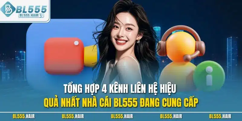 Tổng hợp 4 kênh liên hệ hiệu quả nhất nhà cái BL555 đang cung cấp