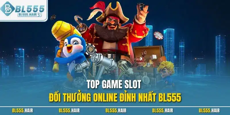 Top game slot đổi thưởng online đỉnh nhất BL555